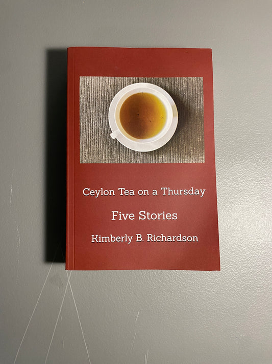 Ceylon Tea on a Thursday - Five Stories by Kimberly B. Richardson